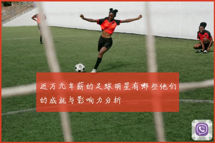 近万元年薪的足球明星有哪些他们的成就与影响力分析