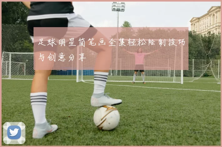 足球明星简笔画全集轻松绘制技巧与创意分享