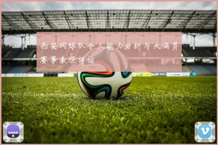 西安网球队个人能力分析与大满贯赛事表现评估